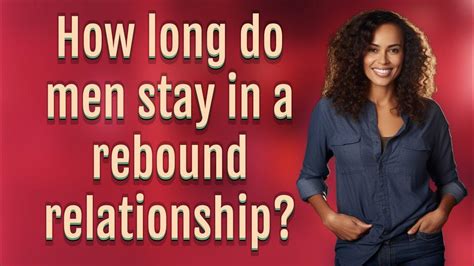 How long do men stay in a rebound relationship?