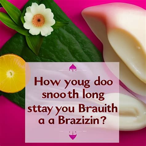 How long do you stay smooth after a Brazilian?