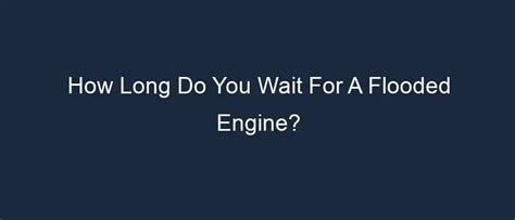 How long do you wait for a flooded engine?