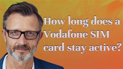 How long does a Vodafone SIM card stay active?