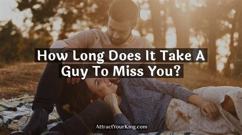 How long does it take a guy to miss you?