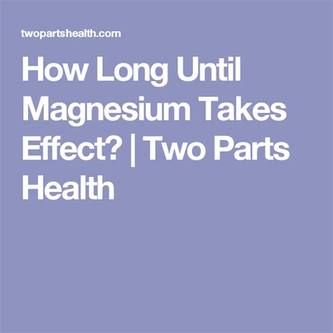 How long does it take for magnesium to start working?