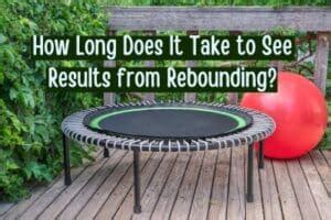 How long does it take to see results from rebounding?