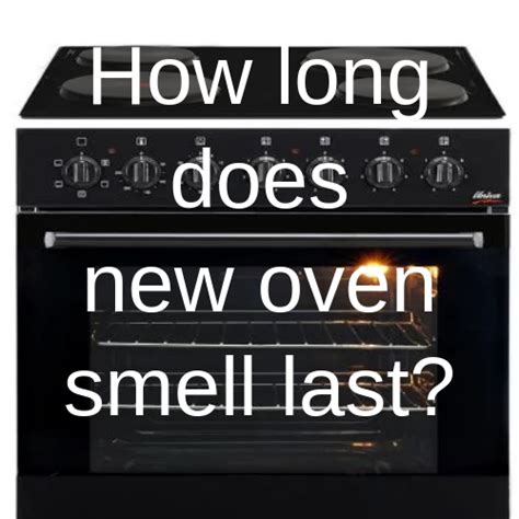 How long does new oven smell last?