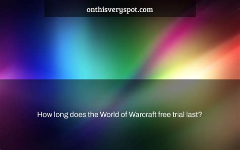 How long does the WoW free trial last?