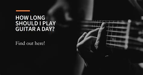 How long should I play guitar a day?