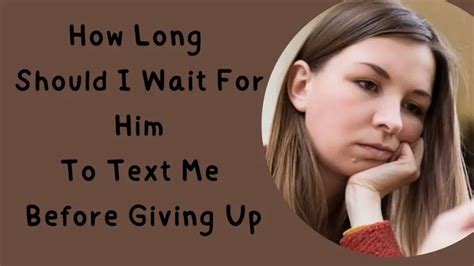 How long should I wait for him to text me before giving up?