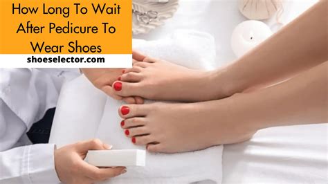 How long should I wait to wear shoes after pedicure?