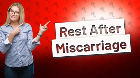 How long should you rest after a miscarriage?