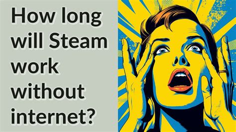 How long will Steam work without internet?