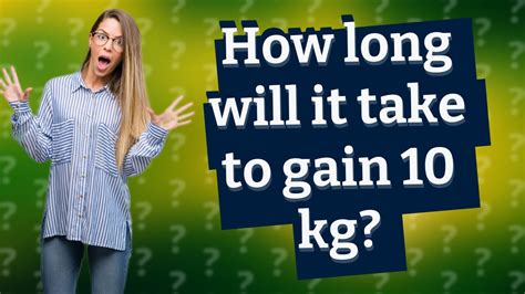 How long would it take to gain 10kg?