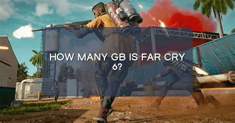 How many GB is Far Cry 6?