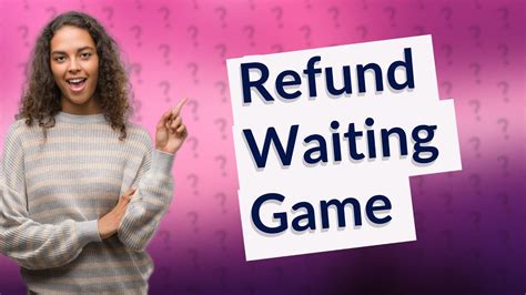 How many days should I wait for a refund?