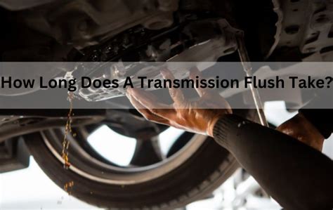 How many hours does it take to flush a transmission?