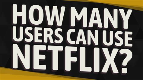 How many users can use Netflix?