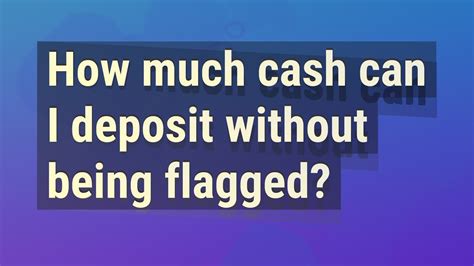 How much cash can you deposit before it gets flagged?