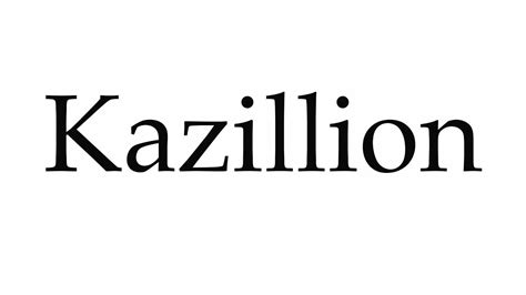 How much is kazillion?