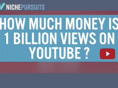 How much money does 1 billion views make?
