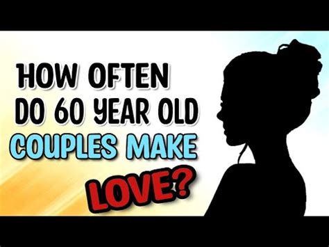 How often do 60 year old couples make love?