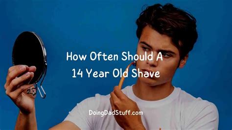 How often should a 14 year old shave?