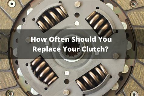 How often should a clutch be replaced?