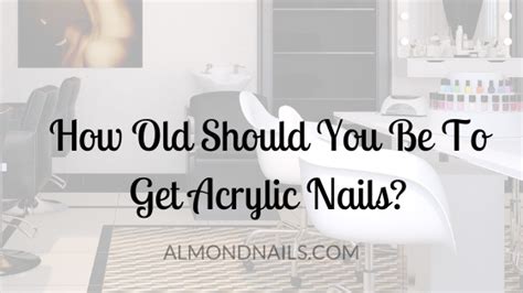 How old should you be to get acrylics?