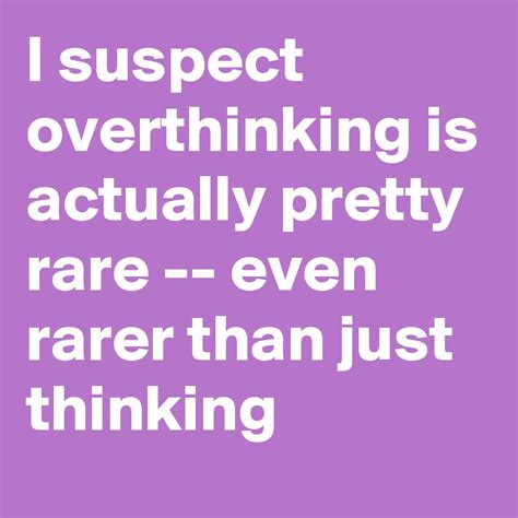 How rare is overthinking?