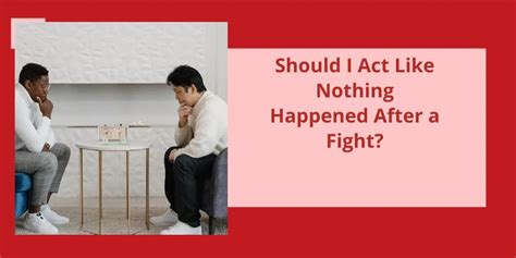 How should I act after a fight?