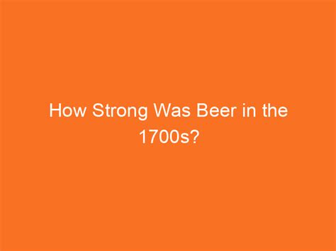 How strong was beer in the 1700s?