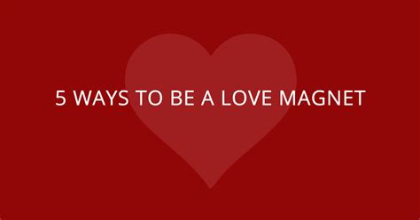 How to be a love magnet?