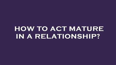 How to behave mature as a guy?