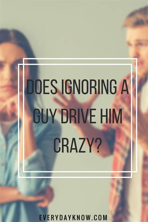 How to drive a guy crazy by ignoring him?