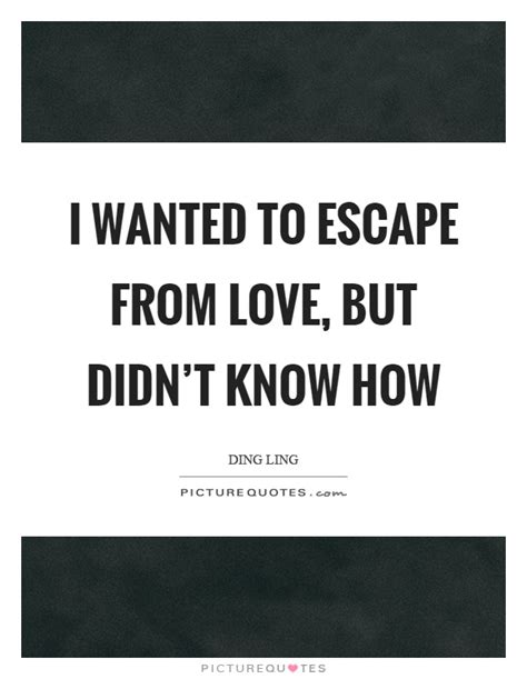 How to escape from love?
