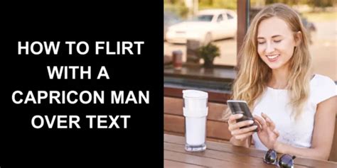 How to flirt with Capricorn man text?