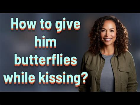 How to give him butterflies while kissing?