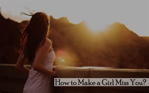 How to make a girl miss you?