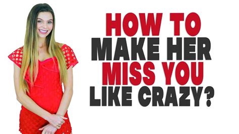 How to make her miss you like crazy?