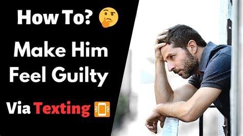 How to make him feel guilty for ignoring you?