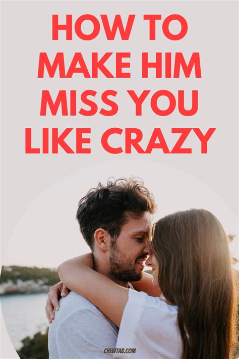 How to make him miss you crazy?