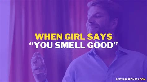 How to respond when a girl says you smell nice?