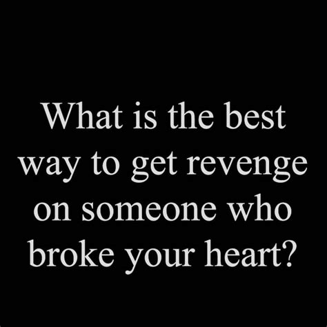How to take revenge on a girl who broke your heart?