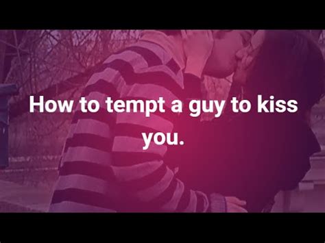 How to tempt him to kiss you?