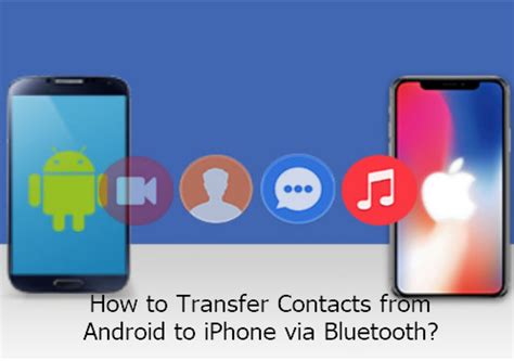 How to transfer contacts from Android to iPhone via Bluetooth?