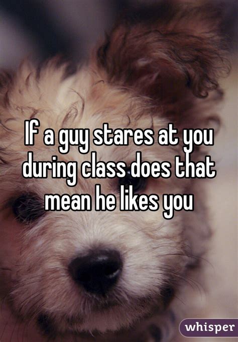 How will a guy stare at you if he likes you?