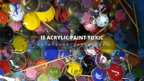 Is 100% acrylic paint toxic?