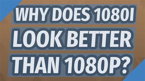Is 1080i better than 1080p?