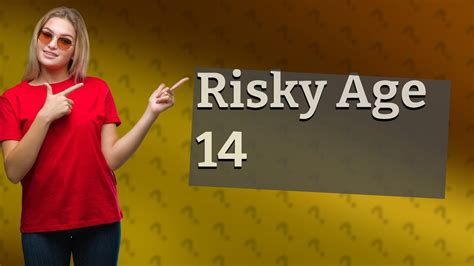 Is 14 the riskiest age?