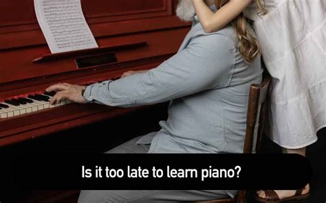 Is 14 too late for piano?