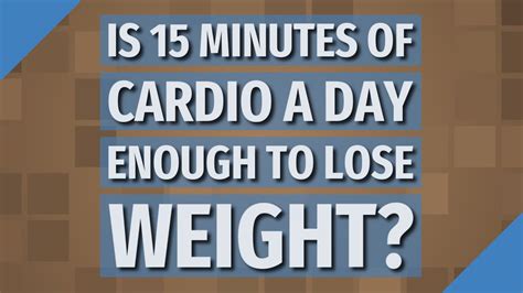 Is 15 minutes of cardio a day enough?