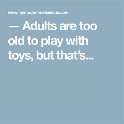 Is 17 too old to play with toys?